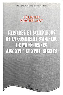 parc02 peintres et sculpteurs de la confrerie saint luc d Couverture : Peintres et sculpteurs de la confrérie Saint-Luc de Valenciennes aux XVIIe et XVIIIe siècles